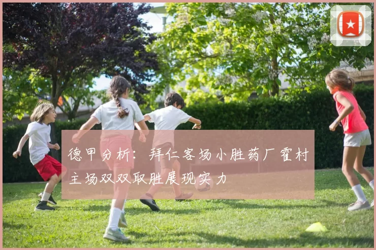 德甲分析：拜仁客场小胜药厂霍村主场双双取胜展现实力